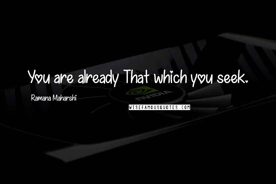 Ramana Maharshi Quotes: You are already That which you seek.