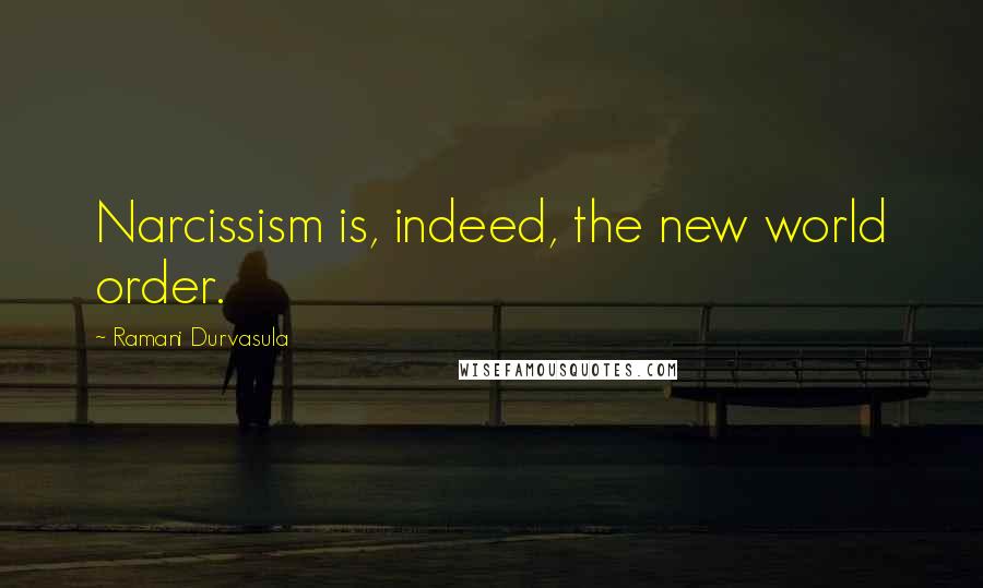 Ramani Durvasula Quotes: Narcissism is, indeed, the new world order.