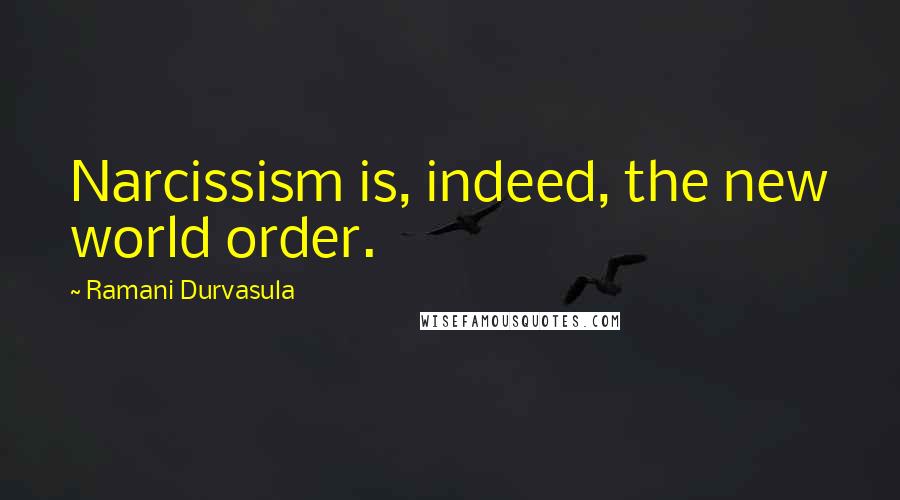 Ramani Durvasula Quotes: Narcissism is, indeed, the new world order.