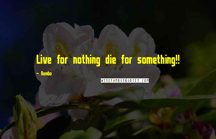 Rambo Quotes: Live for nothing die for something!!