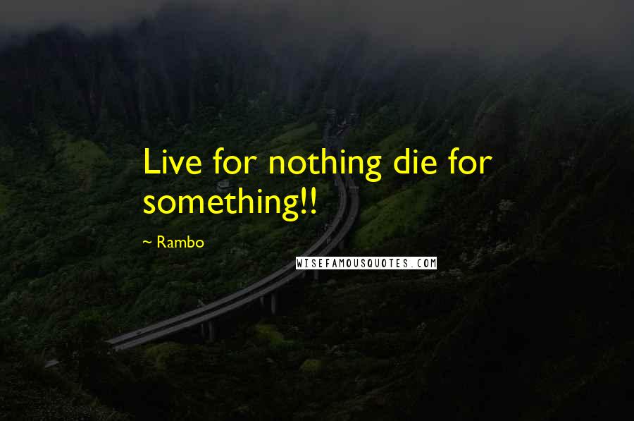 Rambo Quotes: Live for nothing die for something!!