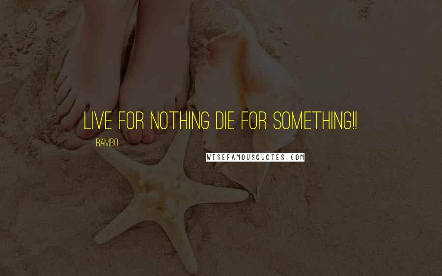 Rambo Quotes: Live for nothing die for something!!