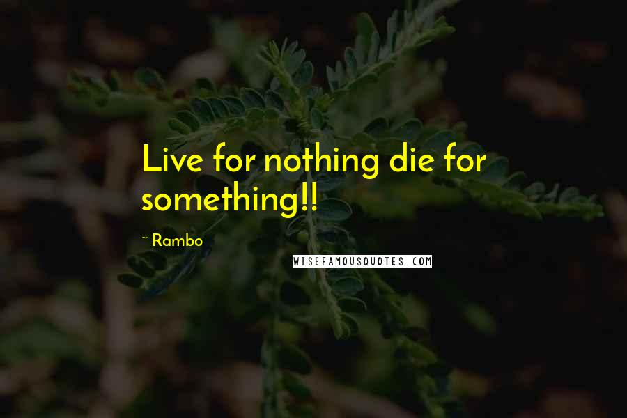 Rambo Quotes: Live for nothing die for something!!