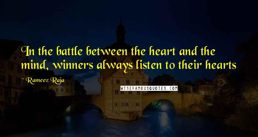 Rameez Raja Quotes: In the battle between the heart and the mind, winners always listen to their hearts