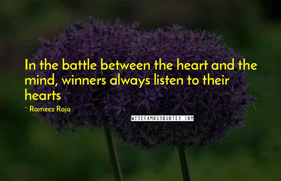 Rameez Raja Quotes: In the battle between the heart and the mind, winners always listen to their hearts