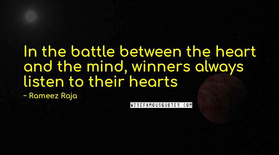 Rameez Raja Quotes: In the battle between the heart and the mind, winners always listen to their hearts