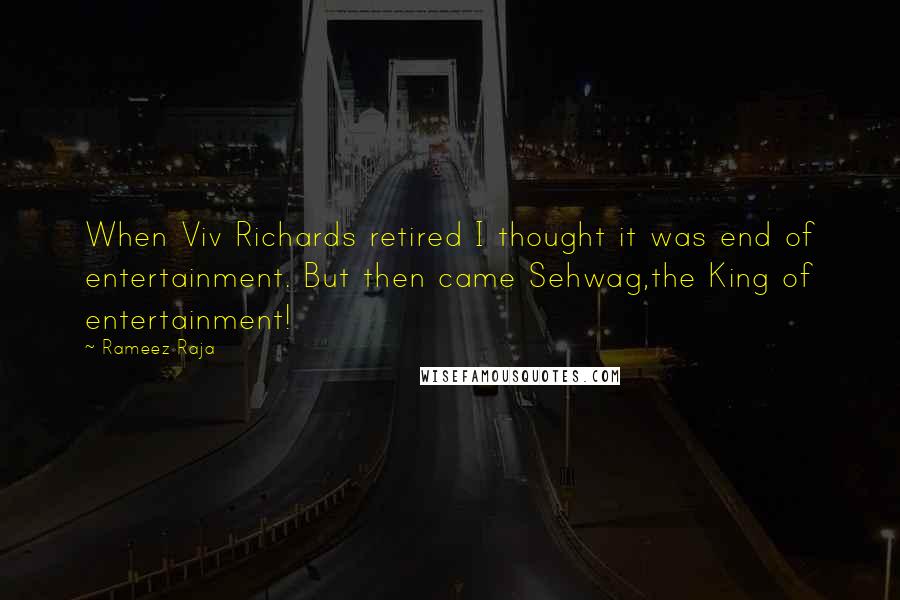 Rameez Raja Quotes: When Viv Richards retired I thought it was end of entertainment. But then came Sehwag,the King of entertainment!