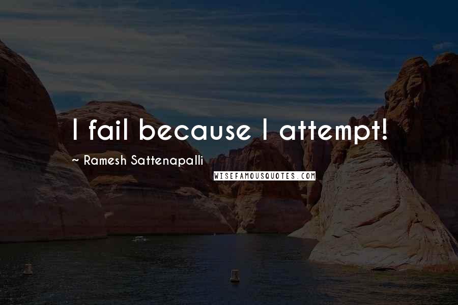 Ramesh Sattenapalli Quotes: I fail because I attempt!