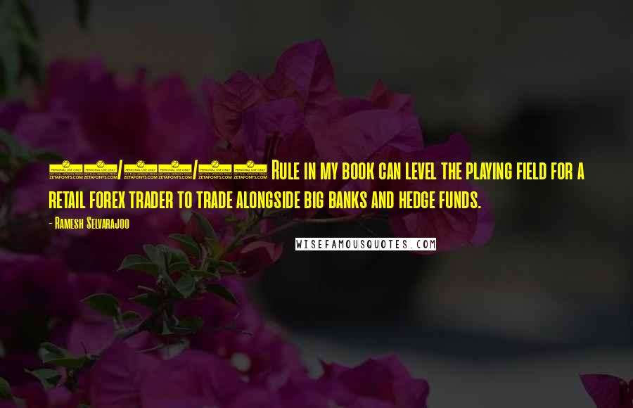 Ramesh Selvarajoo Quotes: 10/20/30 Rule in my book can level the playing field for a retail forex trader to trade alongside big banks and hedge funds.