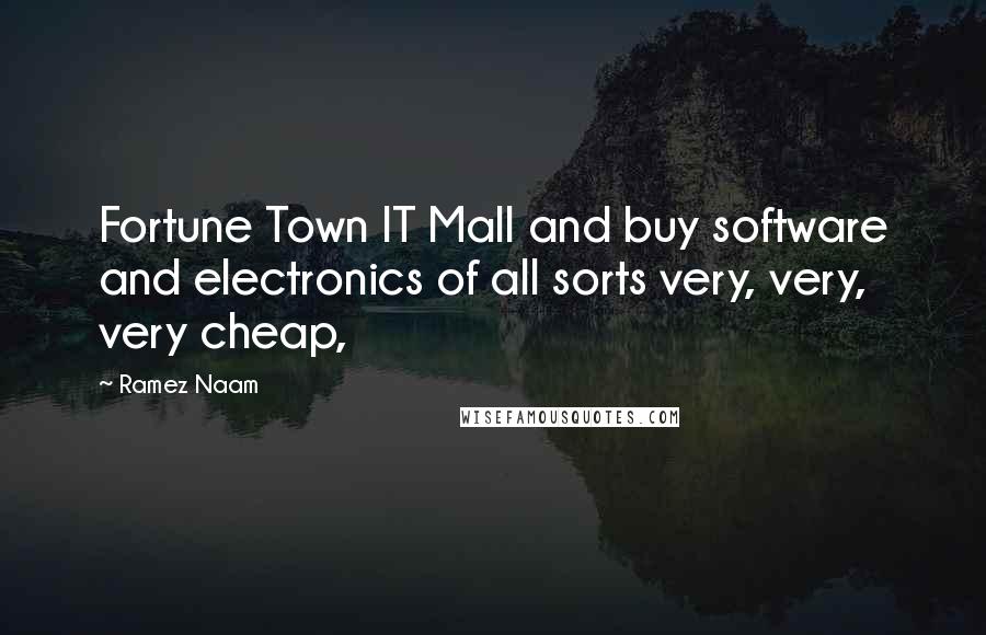 Ramez Naam Quotes: Fortune Town IT Mall and buy software and electronics of all sorts very, very, very cheap,