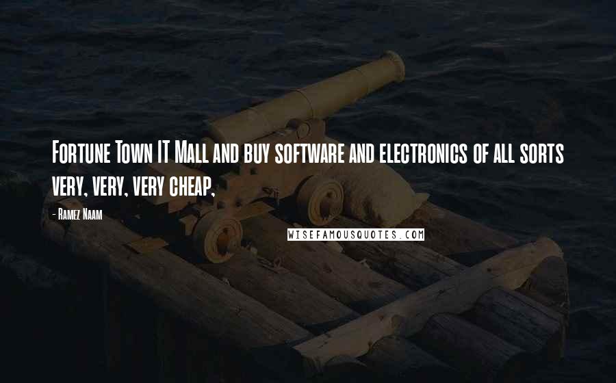 Ramez Naam Quotes: Fortune Town IT Mall and buy software and electronics of all sorts very, very, very cheap,