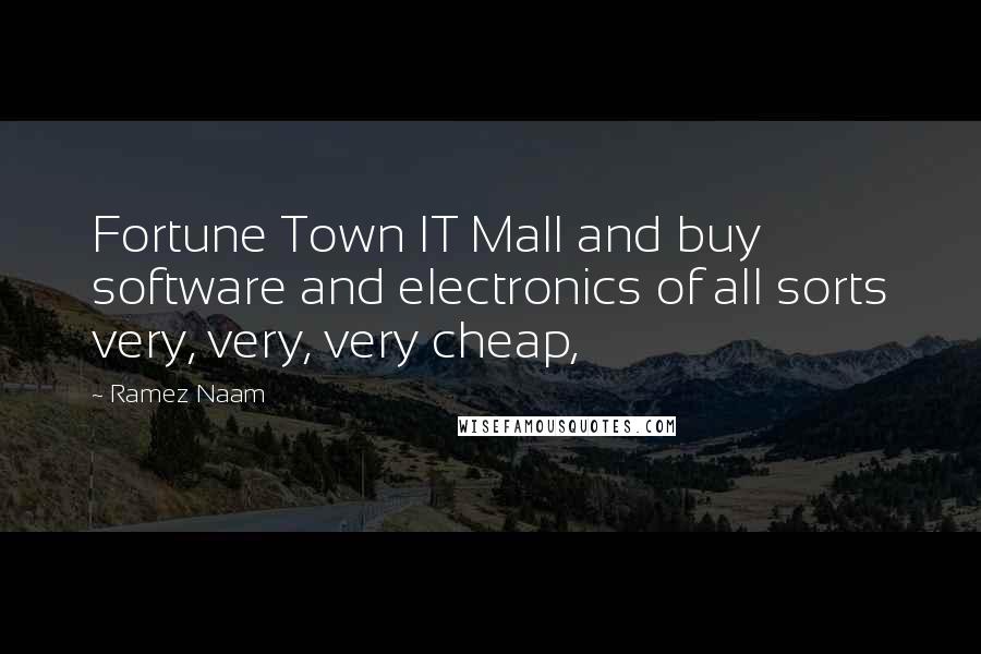 Ramez Naam Quotes: Fortune Town IT Mall and buy software and electronics of all sorts very, very, very cheap,