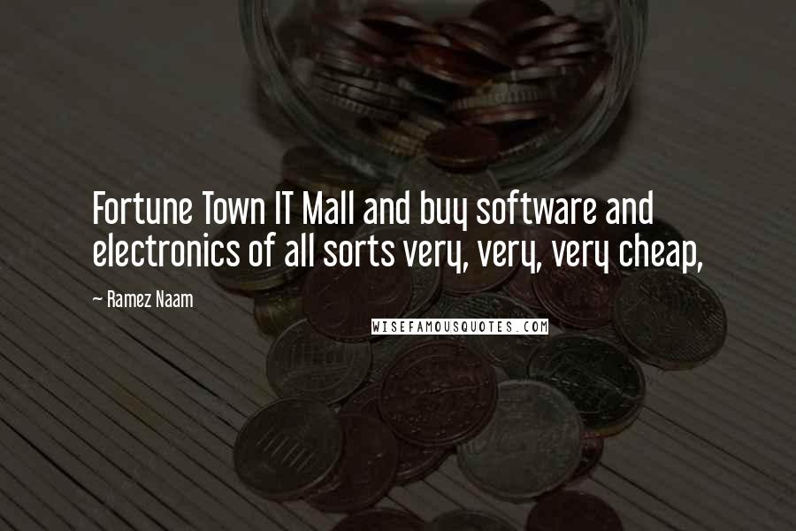 Ramez Naam Quotes: Fortune Town IT Mall and buy software and electronics of all sorts very, very, very cheap,