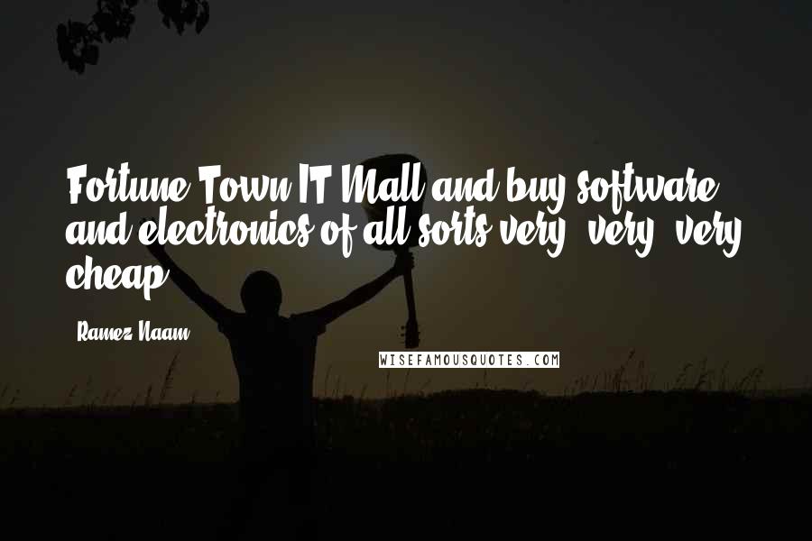 Ramez Naam Quotes: Fortune Town IT Mall and buy software and electronics of all sorts very, very, very cheap,