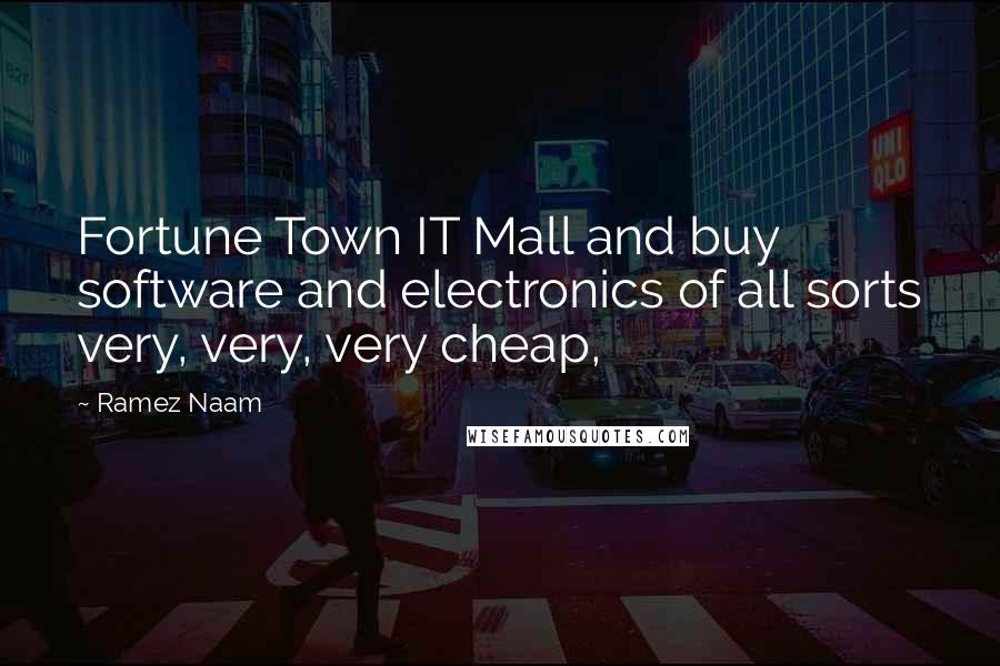 Ramez Naam Quotes: Fortune Town IT Mall and buy software and electronics of all sorts very, very, very cheap,