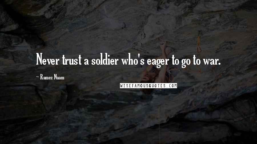 Ramez Naam Quotes: Never trust a soldier who's eager to go to war.