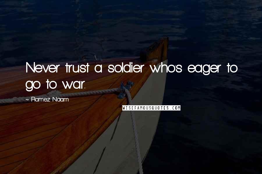 Ramez Naam Quotes: Never trust a soldier who's eager to go to war.