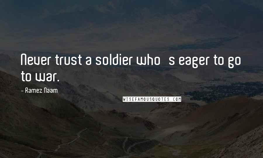 Ramez Naam Quotes: Never trust a soldier who's eager to go to war.