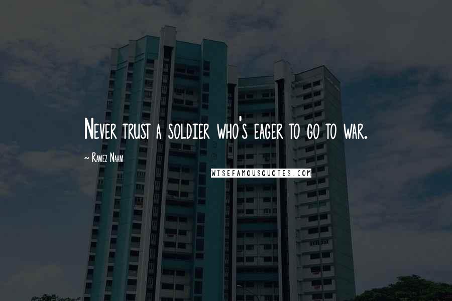 Ramez Naam Quotes: Never trust a soldier who's eager to go to war.