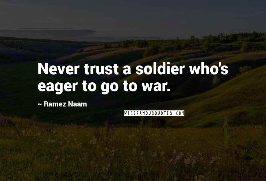 Ramez Naam Quotes: Never trust a soldier who's eager to go to war.