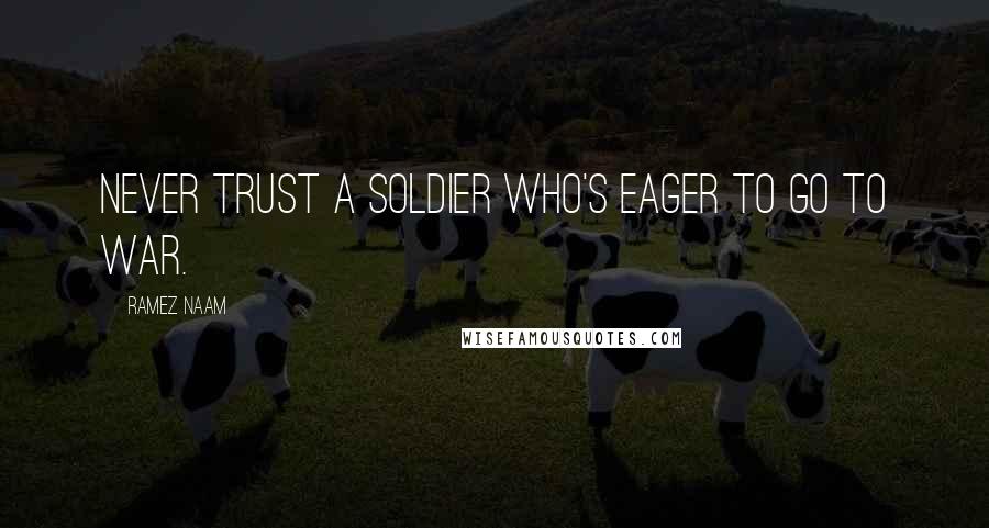 Ramez Naam Quotes: Never trust a soldier who's eager to go to war.