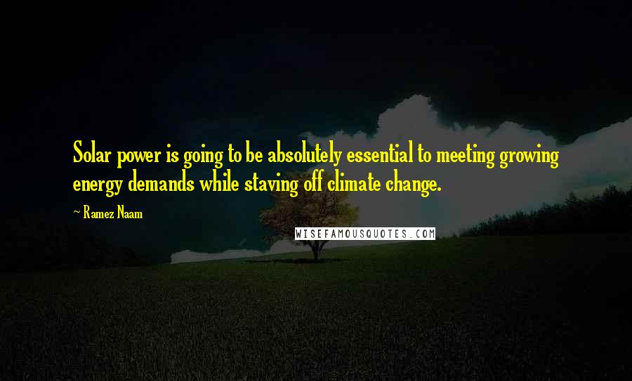 Ramez Naam Quotes: Solar power is going to be absolutely essential to meeting growing energy demands while staving off climate change.