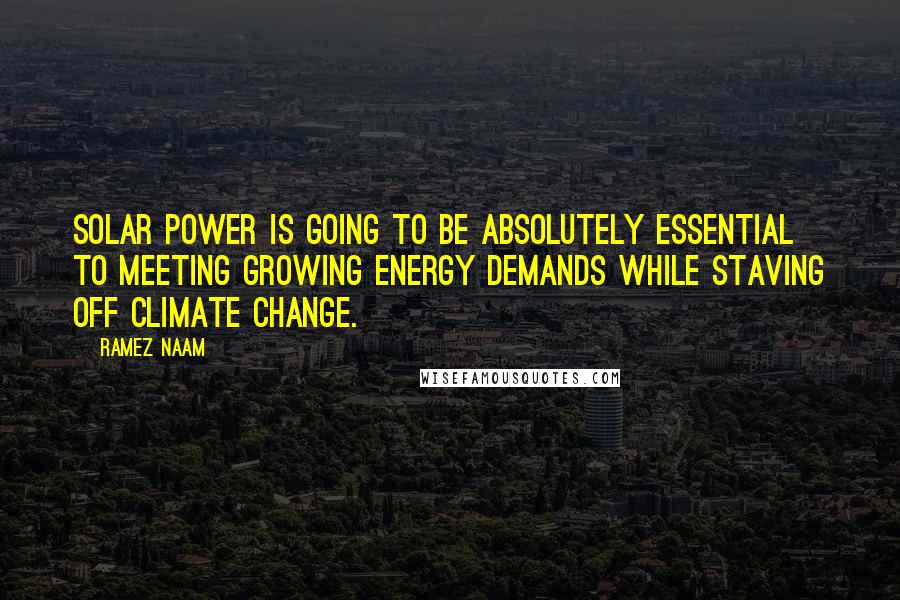 Ramez Naam Quotes: Solar power is going to be absolutely essential to meeting growing energy demands while staving off climate change.