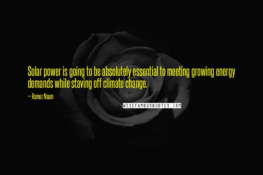 Ramez Naam Quotes: Solar power is going to be absolutely essential to meeting growing energy demands while staving off climate change.