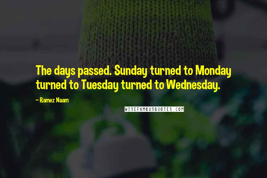 Ramez Naam Quotes: The days passed. Sunday turned to Monday turned to Tuesday turned to Wednesday.