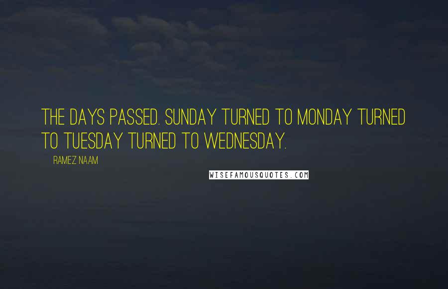 Ramez Naam Quotes: The days passed. Sunday turned to Monday turned to Tuesday turned to Wednesday.