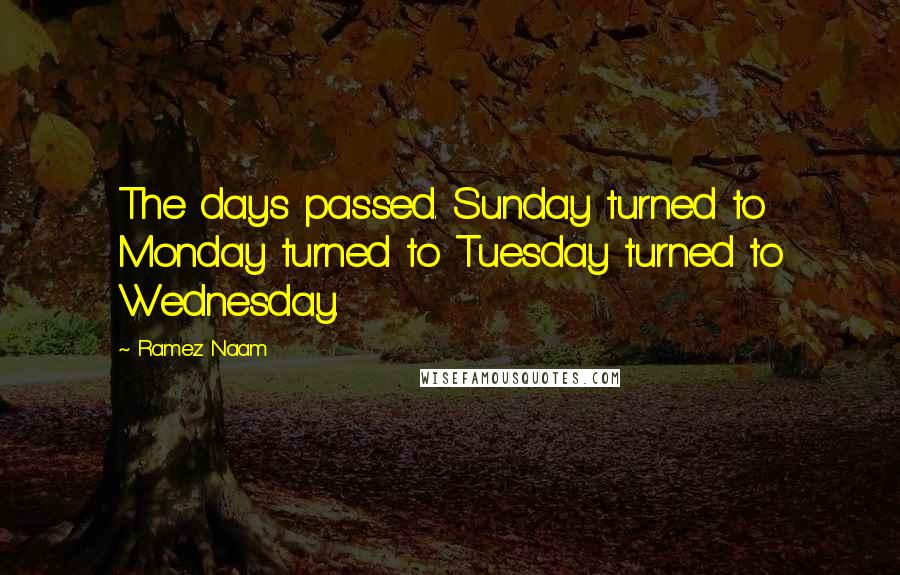 Ramez Naam Quotes: The days passed. Sunday turned to Monday turned to Tuesday turned to Wednesday.