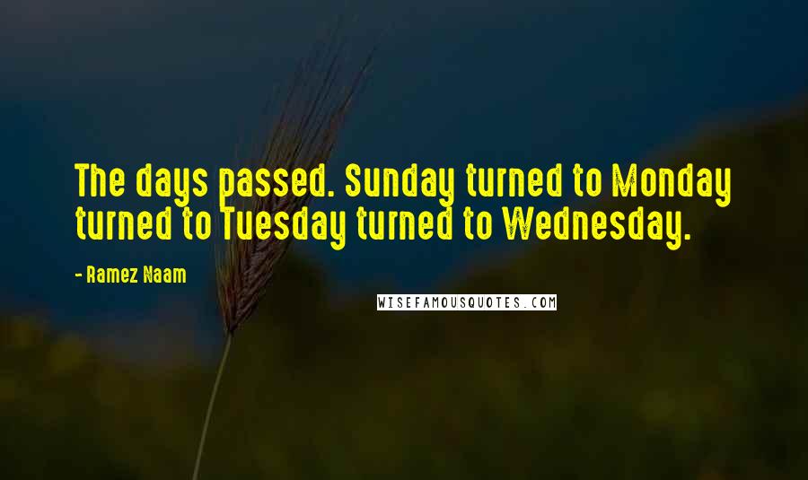 Ramez Naam Quotes: The days passed. Sunday turned to Monday turned to Tuesday turned to Wednesday.