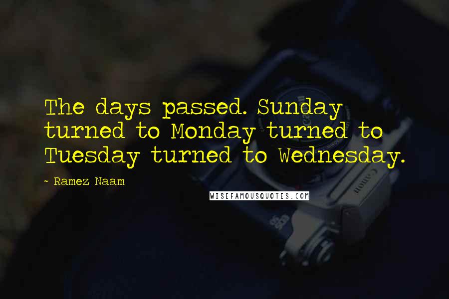 Ramez Naam Quotes: The days passed. Sunday turned to Monday turned to Tuesday turned to Wednesday.