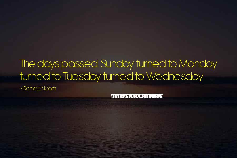 Ramez Naam Quotes: The days passed. Sunday turned to Monday turned to Tuesday turned to Wednesday.