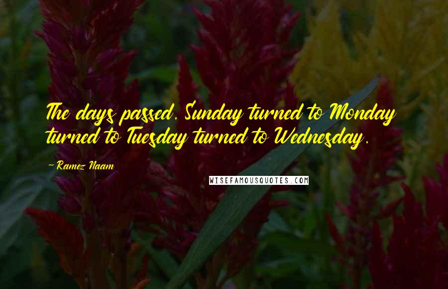 Ramez Naam Quotes: The days passed. Sunday turned to Monday turned to Tuesday turned to Wednesday.