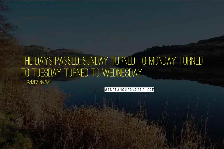 Ramez Naam Quotes: The days passed. Sunday turned to Monday turned to Tuesday turned to Wednesday.