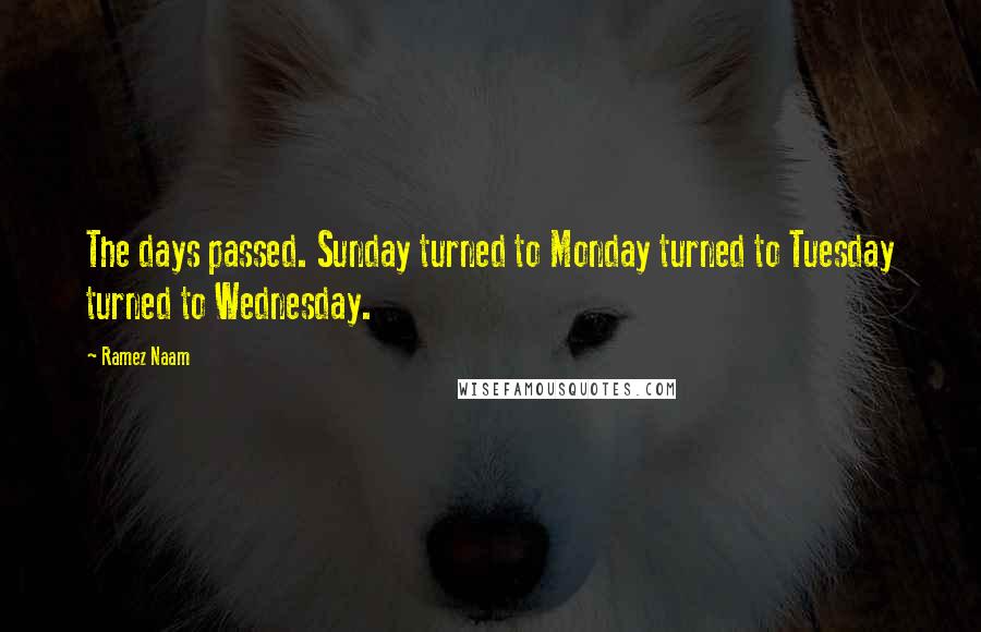 Ramez Naam Quotes: The days passed. Sunday turned to Monday turned to Tuesday turned to Wednesday.