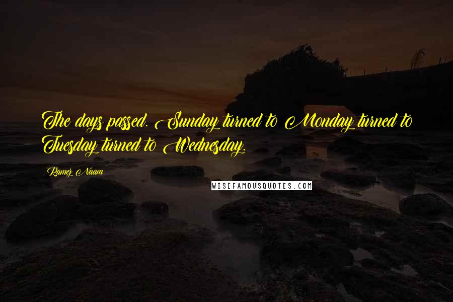 Ramez Naam Quotes: The days passed. Sunday turned to Monday turned to Tuesday turned to Wednesday.