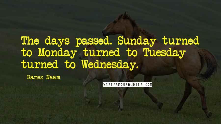 Ramez Naam Quotes: The days passed. Sunday turned to Monday turned to Tuesday turned to Wednesday.