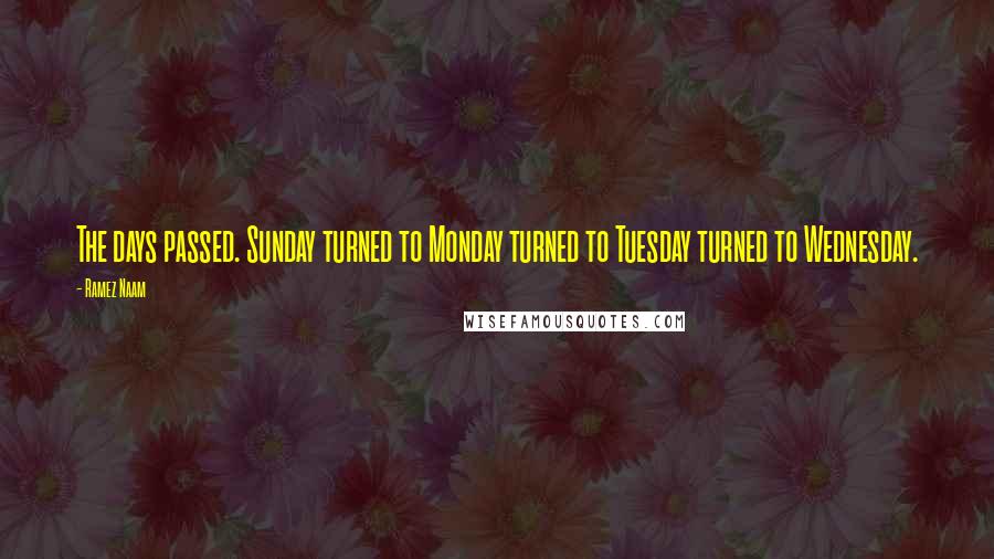 Ramez Naam Quotes: The days passed. Sunday turned to Monday turned to Tuesday turned to Wednesday.