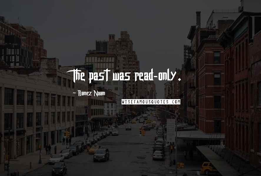 Ramez Naam Quotes: The past was read-only.