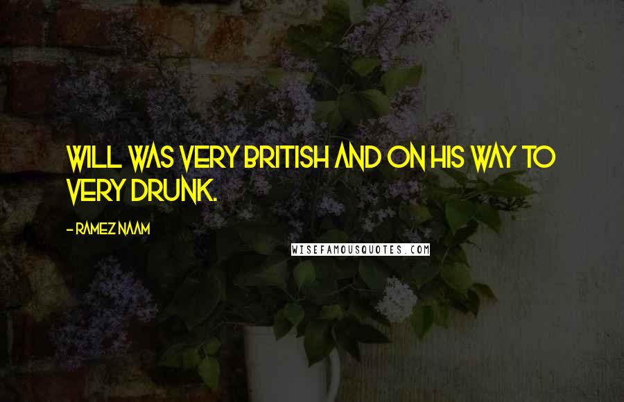 Ramez Naam Quotes: Will was very British and on his way to very drunk.