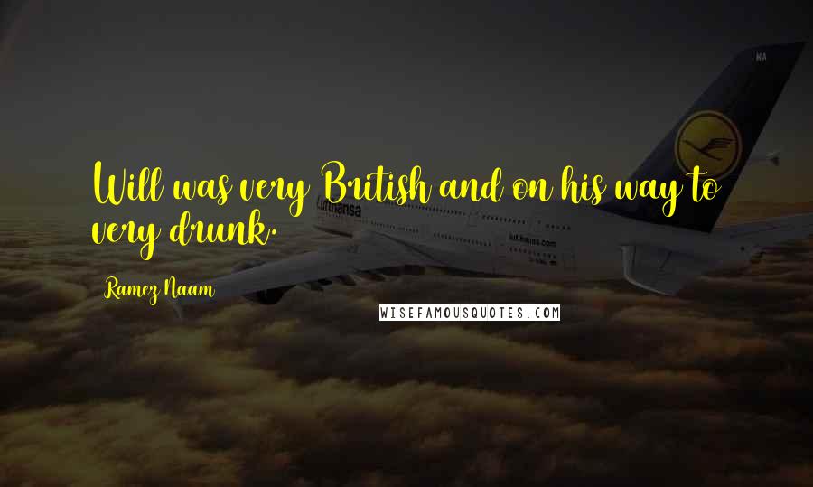Ramez Naam Quotes: Will was very British and on his way to very drunk.