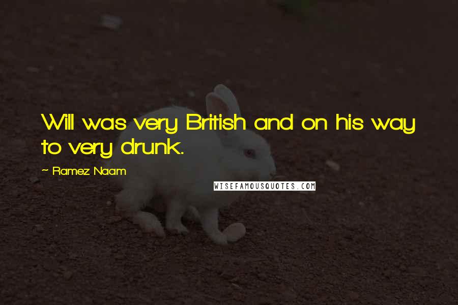 Ramez Naam Quotes: Will was very British and on his way to very drunk.