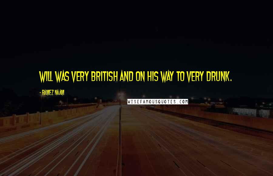 Ramez Naam Quotes: Will was very British and on his way to very drunk.