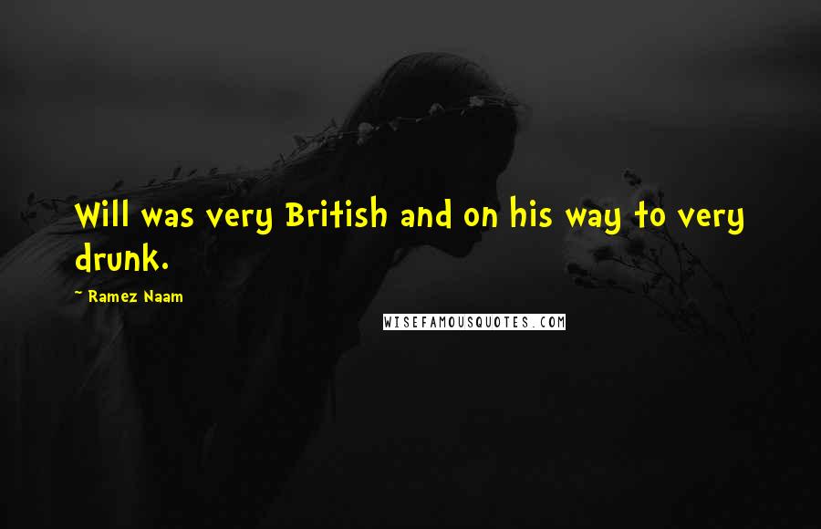 Ramez Naam Quotes: Will was very British and on his way to very drunk.