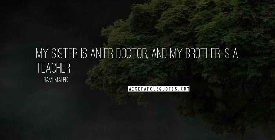 Rami Malek Quotes: My sister is an ER doctor, and my brother is a teacher.