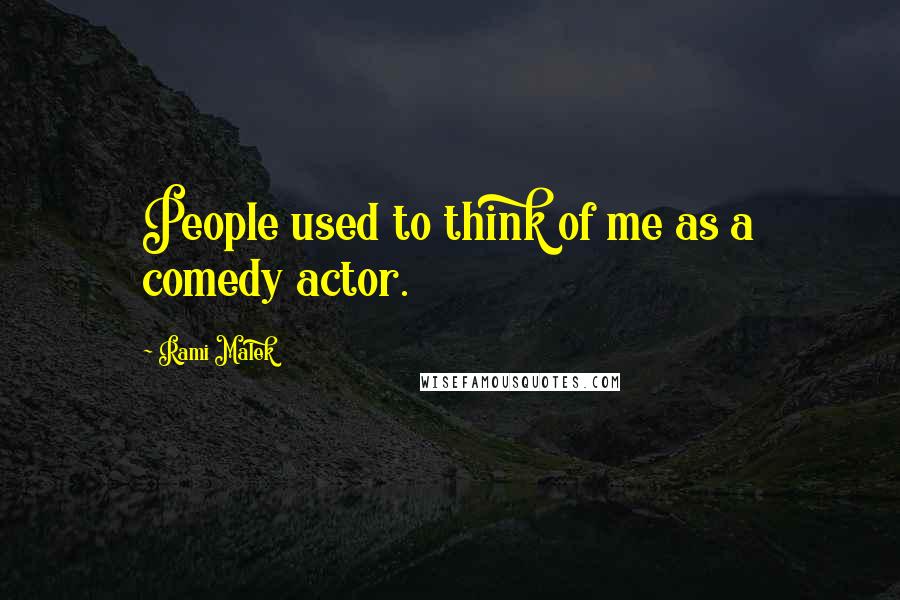 Rami Malek Quotes: People used to think of me as a comedy actor.