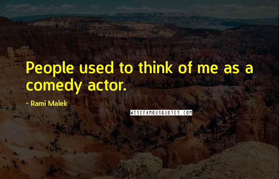 Rami Malek Quotes: People used to think of me as a comedy actor.