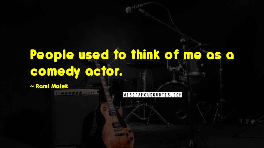 Rami Malek Quotes: People used to think of me as a comedy actor.